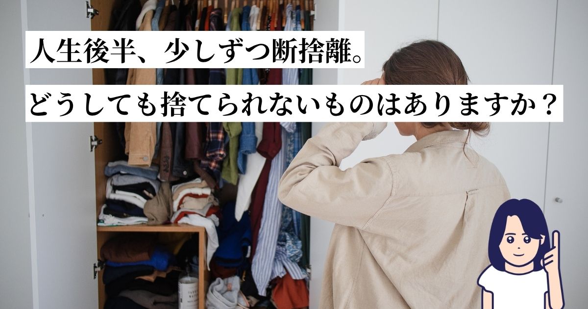 人生後半、どす家tも捨てられないものはありますか？